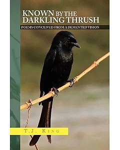 Known by the Darkling Thrush: Poems Conceived from the Demented Vision