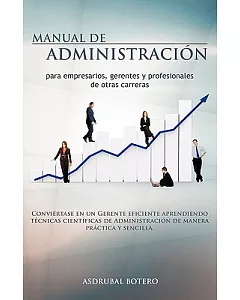 Manual de Administracion para Empresarios, Gerentes y profesionales de Otras Carreras