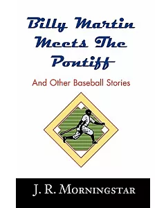 Billy Martin Meets the Pontiff: And Other Baseball Stories