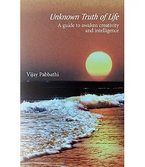 Unknown Truth of Life: A Guide to Awaken Creativity and Intelligence