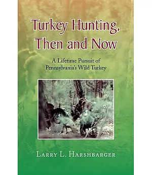 Turkey Hunting, Then and Now: A Lifetime Pursuit of Pennsylvania’s Wild Turkey