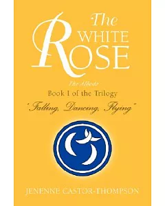 The White Rose: Book I of the Triology Falling, Dancing, Flying