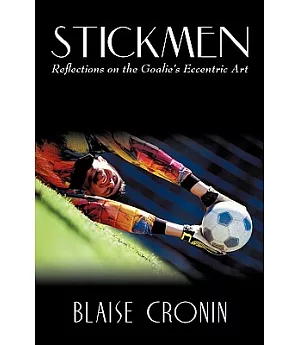 Stickmen: Reflections on the Goalie’s Eccentric Art