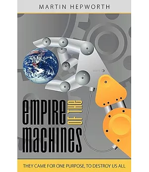 Empire of the Machines: They Came for One Purpose, to Destroy Us All