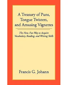 A Treasury of Puns, Tongue Twisters, and Amusing Vignettes: The New, Fun Way to Acquire Vocabulary, Reading, and Writing Skills