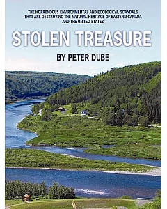 Stolen Treasure: The Horrendous Environmental and Ecological Scandals That Are Destroying the Natural Heritage of Eastern Canada