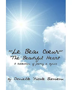 Le Beau Coeur: The Beautiful Heart: a Collection of Poetry & Lyrics