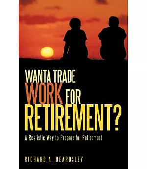 Wanta Trade Work for Retirement ?: A Realistic Way to Prepare for Retirement