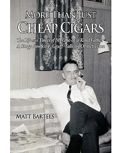 More Than Just Cheap Cigars: The Life and Times of My One-of-a-kind Father - a Stogy Smoking, Gruff-talking Obstetrician