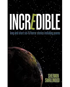 Incredible: Long and Short Sci-fi/Horror Stories Including Poems