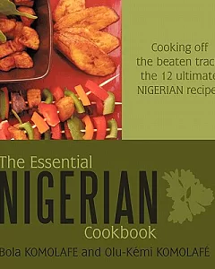 The Essential Nigerian Cookbook: Cooking Off the Beaten Track: the 12 Ultimate Nigerian Recipes