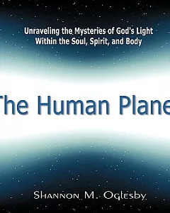 The Human Planet: Unraveling the Mysteries of God’s Light Within the Soul, Spirit, and Body