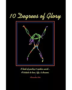 10 Degrees of Glory: A Book of Poetry and Spoken Word a Tribute to Love, Life and Dreams