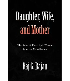 Daughter, Wife, and Mother: The Roles of Three Epic Women from the Mahabharata