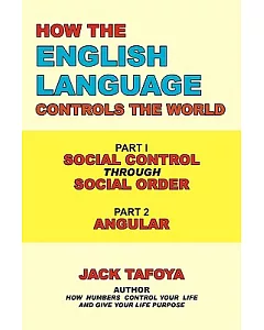 How the English Language Controls the World: Part One: Social Control Through Social Order, Part Two: Angular