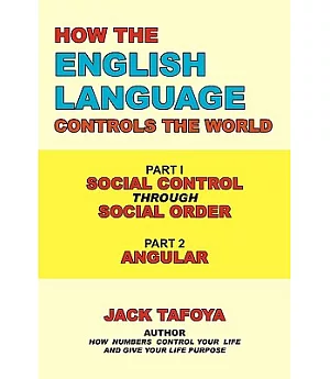 How the English Language Controls the World: Part One: Social Control Through Social Order, Part Two: Angular