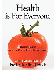 Health Is for Everyone: Heart Problems? Stop: the Pain, Suffering & Early Death Causes & Solutions Revealed