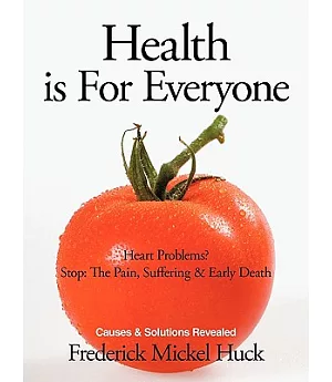 Health Is for Everyone: Heart Problems? Stop: the Pain, Suffering & Early Death Causes & Solutions Revealed