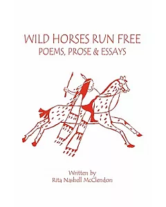 Wild Horses Run Free: Poems, Prose and Essays