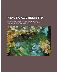 Practical Chemistry: The Principles of Qualitative Analysis