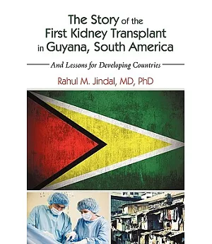 The Story of the First Kidney Transplant in Guyana, South America: And Lessons for Developing Countries