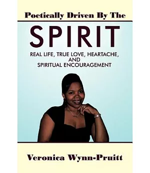 Poetically Driven by the Spirit: Real Life, True Love, Heartache, and Spiritual Encouragement