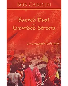 Sacred Dust on Crowded Streets: Conversations With India