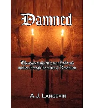 Damned: The Scariest Vision to Mankind’s End Written Through the Vision of Revelation