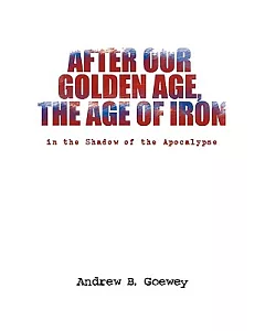After Our Golden Age, the Age of Iron: In the Shadow of the Apocalypse