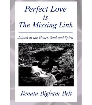 Perfect Love Is the Missing Link: Joined at the Heart, Soul and Spirit