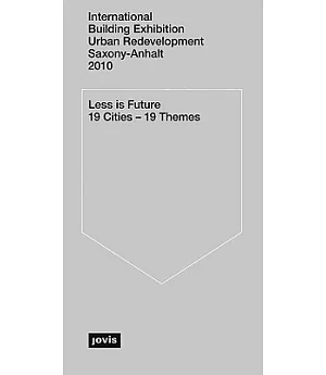 International Building Exhibition Urban Redevelopment Saxony-Anhalt 2010: Less is Future: 19 Cities-19 Themes