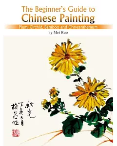 The Beginner’s Guide to Chines Painting: Plum, Orchid, Bamboo and Chrysanthemum