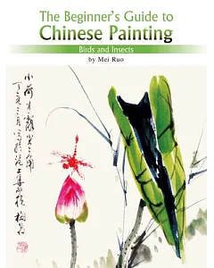 The Beginner’s Guide to Chinese Painting: Birds and Insects