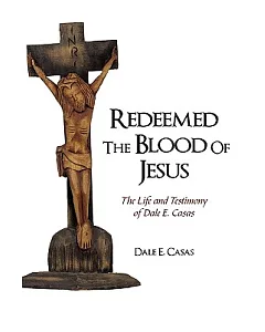 Redeemed the Blood of Jesus: The Life and Testimony of Dale E. casas