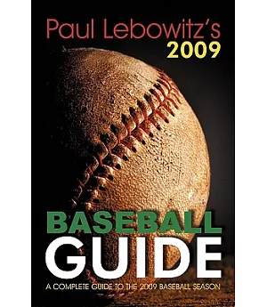Paul Lebowitz’s 2009 Baseball Guide: A Complete Guide to the 2009 Baseball Season