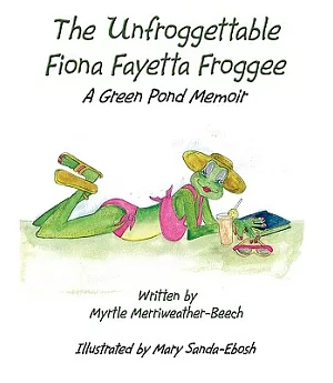 The Unfroggettable Fiona Fayetta Froggee: A Green Pond Memoir