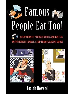 Famous People Eat Too!: A New York City Food Server’s Encounters With the Rich, Famous, Semi-famous and Infamous