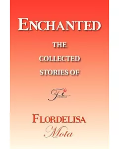 Enchanted: The Collected Stories of Flordelisa mota