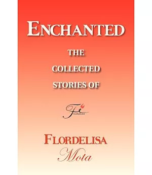 Enchanted: The Collected Stories of Flordelisa Mota