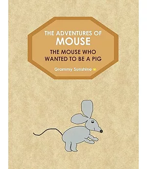 The Adventures of Mouse: The Mouse Who Wanted to Be a Pig