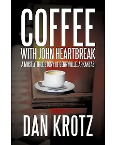 Coffee With John Heartbreak: A Mostly True Story of Berryville, Arkansas