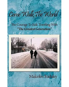 Come Walk the World: The Courage to Risk Traveling With ”The Greatest Generation”