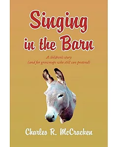 Singing in the Barn: A Children’s Story, and for Grownups Who Still Can Pretend