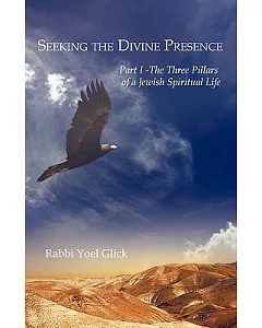 Seeking the Divine Presence: The Three Pillars of a Jewish Spiritual Life