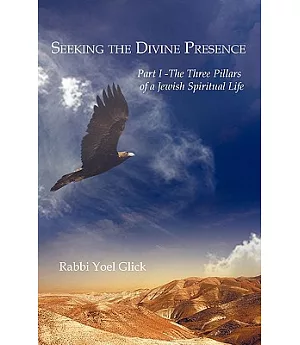 Seeking the Divine Presence: The Three Pillars of a Jewish Spiritual Life