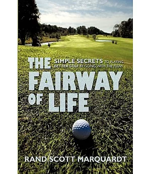 The Fairway of Life: Simple Secrets to Playing Better Golf by Going With the Flow