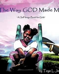 The Way God Made Me: A Self Image Book for Girls