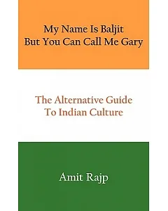 My Name Is Baljit but You Can Call Me Gary: The Alternative Guide to Indian Culture