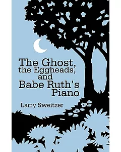 The Ghost, the Eggheads, and Babe Ruth’s Piano: A Novel
