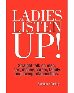 Ladies Listen Up!: Straight Talk on Men, Sex, Money, Career, Family and Loving Relationships